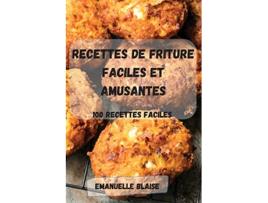 Livro Recettes de Friture Faciles Et Amusantes 100 recettes FACILES French Edition de Emanuelle Blaise (Francês)