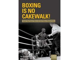 Livro Boxing is no Cakewalk Azumah Ring Professor Nelson in the Social History of Ghanaian Boxing de DeValera NYM Botchway (Inglês)