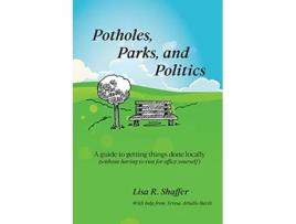 Livro Potholes Parks and Politics A guide to getting things done locally without having to run for office yourself de Lisa R Shaffer (Inglês)
