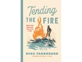 Livro Tending the Fire Ignite Your Heart and Live Life as a Man de Mike Yarbrough (Inglês)