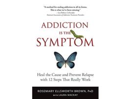 Livro Addiction Is the Symptom Heal the Cause and Prevent Relapse with 12 Steps That Really Work de Rosemary Ellsworth Brown PhD (Inglês)