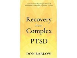 Livro Recovery from Complex PTSD From Trauma to Regaining Self Through Mindfulness Emotional Regulation Exercises de Don Barlow (Inglês)