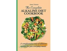 Livro The Complete Alkaline Diet Cookbook A comphrensive mix of alkaline recipes for you everyday meals de Isaac Vinson (Inglês)