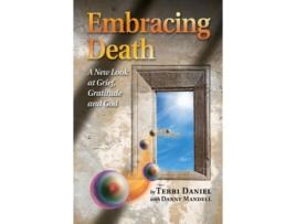 Livro Embracing Death: A New Look at Grief, Gratitude and God Terri Daniel (Inglês)