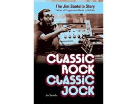 Livro Classic Rock Classic Jock The Jim Santella Story Father of Progressive Rock in Buffalo de Jim Santella (Inglês)