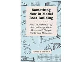 Livro Something New in Model Boat Building How to Make Outofthe Ordinary Model Boats with Simple Tools and Materials de Donald H Matheson (Inglês)