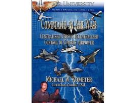 Livro Command in Air War Centralized versus Decentralized Control of Combat Airpower de Michael W Kometer (Inglês)