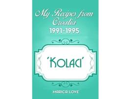 Livro My Recipes from Croatia 19911995 Kolaci Married to the War Collection de Marica Love Marica Love (Inglês)