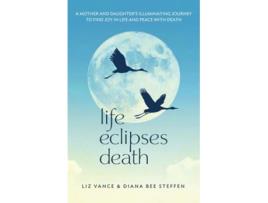 Livro Life Eclipses Death A Mother and Daughters Illuminating Journey to Find Joy in Life and Peace with Death de Liz Vance Diana Bee Steffen (Inglês)