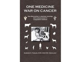 Livro One Medicine War on Cancer How discoveries in veterinary oncology led to advancement in comparative medicine de Gordon H Theilen (Inglês)