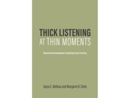Livro Thick Listening at Thin Moments Theoretical Groundwork in Spiritual Care Practice de Dr Joyce E Bellous Dr Margaret B Clark (Inglês)