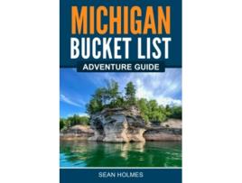 Livro Michigan Bucket List Adventure Guide Explore 100 Offbeat Destinations You Must Visit de Sean Holmes (Inglês)