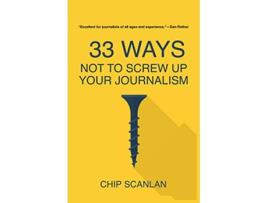 Livro 33 Ways Not To Screw Up Your Journalism de Chip Scanlan Chip Scanlan (Inglês)