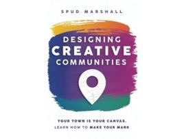 Livro Designing Creative Communities Your Town Is Your Canvas Learn How to Make Your Mark de Spud Marshall (Inglês)