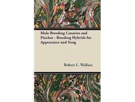 Livro Mule Breeding Canaries and Finches Breeding Hybrids for Appearance and Song de Robert L Wallace (Inglês)