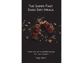 Livro The Super Fast Dash Diet Meals These Are The irresistible Recipes For Your Dessert de Hugh Ward (Inglês)