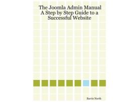 Livro The Joomla Admin Manual: A Step by Step Guide to a Successful Website Barrie North (Inglês)