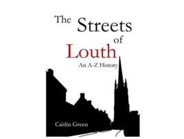 Livro The Streets of Louth An A–Z History de Caitlin Green (Inglês)