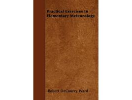 Livro Practical Exercises In Elementary Meteorology de Robert DeCourcy Ward (Inglês)