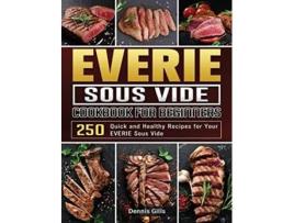 Livro EVERIE Sous Vide Cookbook for Beginners 250 Quick and Healthy Recipes for Your EVERIE Sous Vide de Dennis Gills (Inglês)