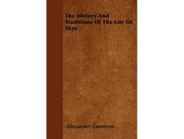 Livro The History And Traditions Of The Isle Of Skye de Alexander Cameron (Inglês)