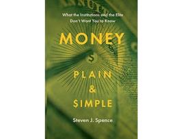 Livro Money Plain and Simple What the Institutions and the Elite Dont Want You to Know de Steven J Spence (Inglês)
