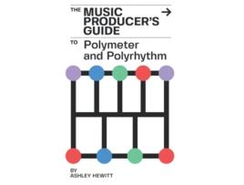 Livro The Music Producers Guide To Polymeter and Polyrhythm de Ashley Hewitt (Inglês)