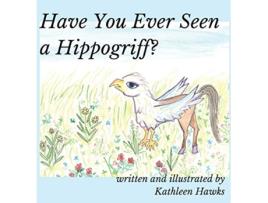 Livro Have You Ever Seen a Hippogriff de Kathleen Hawks (Inglês)