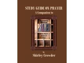 Livro STUDY GUIDE ON PRAYER Companion to Prayer Its Not About You by Harriet E Michael Prayer Project de Shirley Crowder (Inglês)