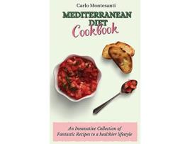 Livro Mediterranean Diet Cookbook An Innovative Collection of Fantastic Recipes to a healthier lifestyle de Carlo Montesanti (Inglês)