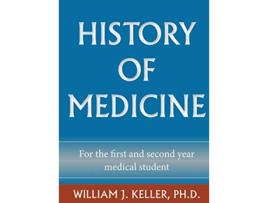 Livro History of Medicine for the First and Second Year Medical Student de William J Keller (Inglês)