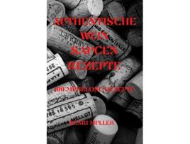 Livro Authentische Wein Saucenrezepte 100 Mühelose Rezepte German Edition de Henri Muller (Alemão)
