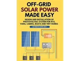Livro OffGrid Solar Power Made Easy Design and Installation of Photovoltaic system For Rvs Vans Cabins Boats and Tiny Homes de William Jordan (Inglês)