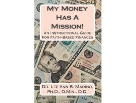 Livro My Money Has A Mission An Instructional Guide For FaithBased Finances de Dr Lee Ann B Marino (Inglês)