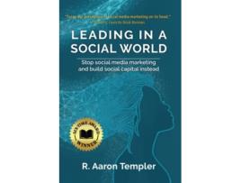 Livro Leading in a Social World Stop social media marketing and build social capital instead de R Aaron Templer (Inglês)