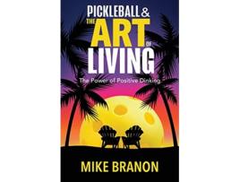 Livro Pickleball and the Art of Living The Power of Positive Dinking de Mike Branon (Inglês)