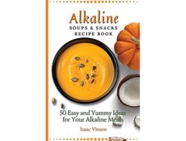 Livro Alkaline Soups and Snacks Recipe Book 50 Easy and Yummy Ideas for your Alkaline Meals de Isaac Vinson (Inglês)