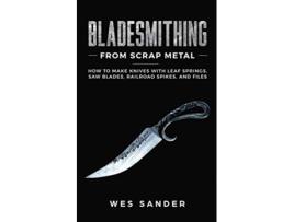 Livro Bladesmithing From Scrap Metal How to Make Knives With Leaf Springs Saw Blades Railroad Spikes and Files de Wes Sander (Inglês)