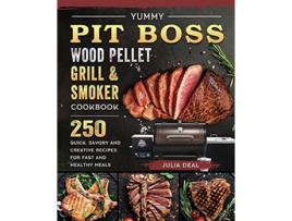 Livro Yummy Pit Boss Wood Pellet Grill and Smoker Cookbook 250 Quick Savory and Creative Recipes for Fast And Healthy Meals de Julia Deal (Inglês)