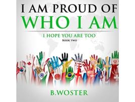 Livro I Am Proud of Who I Am I hope you are too Book Two de B Woster (Inglês)