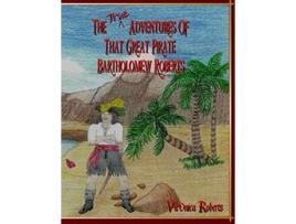 Livro The True Adventures Of That Great Pirate Bartholomew Roberts de VleOnica Roberts (Inglês)