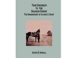 Livro From Cincinnati to the Colorado Ranger the Horsemanship of Ulysses S Grant de Denise M Dowdall (Inglês)