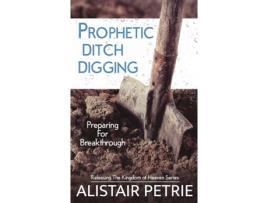 Livro Prophetic Ditch Digging: Preparing For Breakthrough (1) (Releasing the Kingdom of Heaven) Alistair Petrie (Inglês)