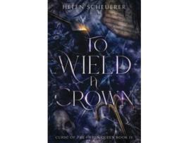 Livro To Wield a Crown Curse of the Cyren Queen de Helen Scheuerer (Inglês)