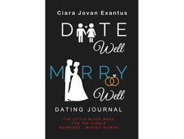 Livro Date Well Marry Well Dating Journal The Little Black Book for the Single MarriageMinded Woman de Ciara J Exantus (Inglês)