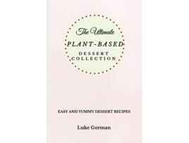 Livro The Ultimate PlantBased Dessert Collection Easy and Yummy Dessert Recipes de Luke Gorman (Inglês)