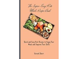 Livro The SuperEasy Keto Meals Recipe Book Quick and Easy Keto Recipes to Enjoy Your Meals and Improve Your Skills de Gerard Short (Inglês)