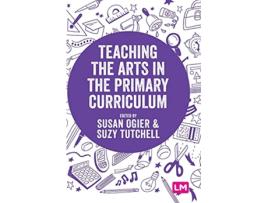 Livro Teaching the Arts in the Primary Curriculum de Susan Ogier e Suzy Tutchell (Inglês - Capa Dura)