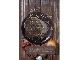 Livro The Fast Keto Diet Dinner Recipe Book Quick and Easy Tasty Recipes Affordable for Busy People de Otis Fisher (Inglês)
