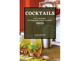 Livro Cocktails 2022 Easy Recipes to Surprise Your Friends de Alex Bolton (Inglês)